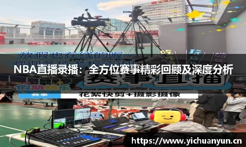 NBA直播录播：全方位赛事精彩回顾及深度分析